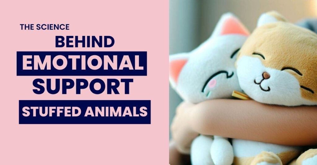 A promotional graphic with the text "The Science Behind Emotional Support Stuffed Animals" beside an image of a person hugging two smiling plush cat toys, one white and one brown.